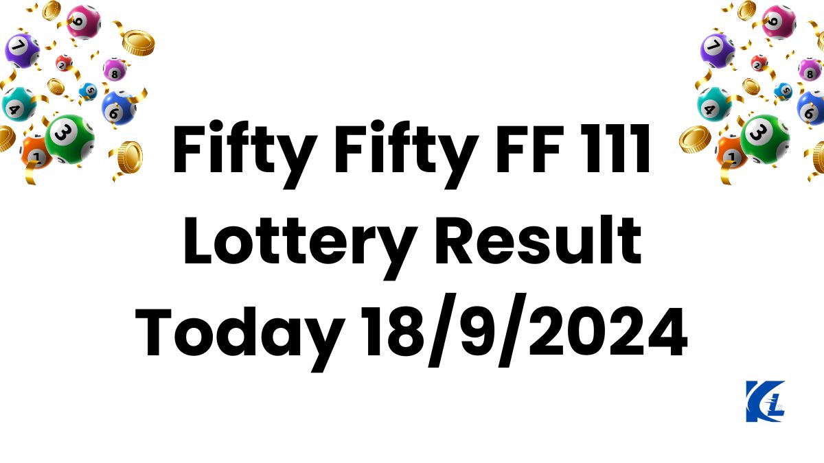 Fifty Fifty FF 111 Lottery Result Today 18/9/2024